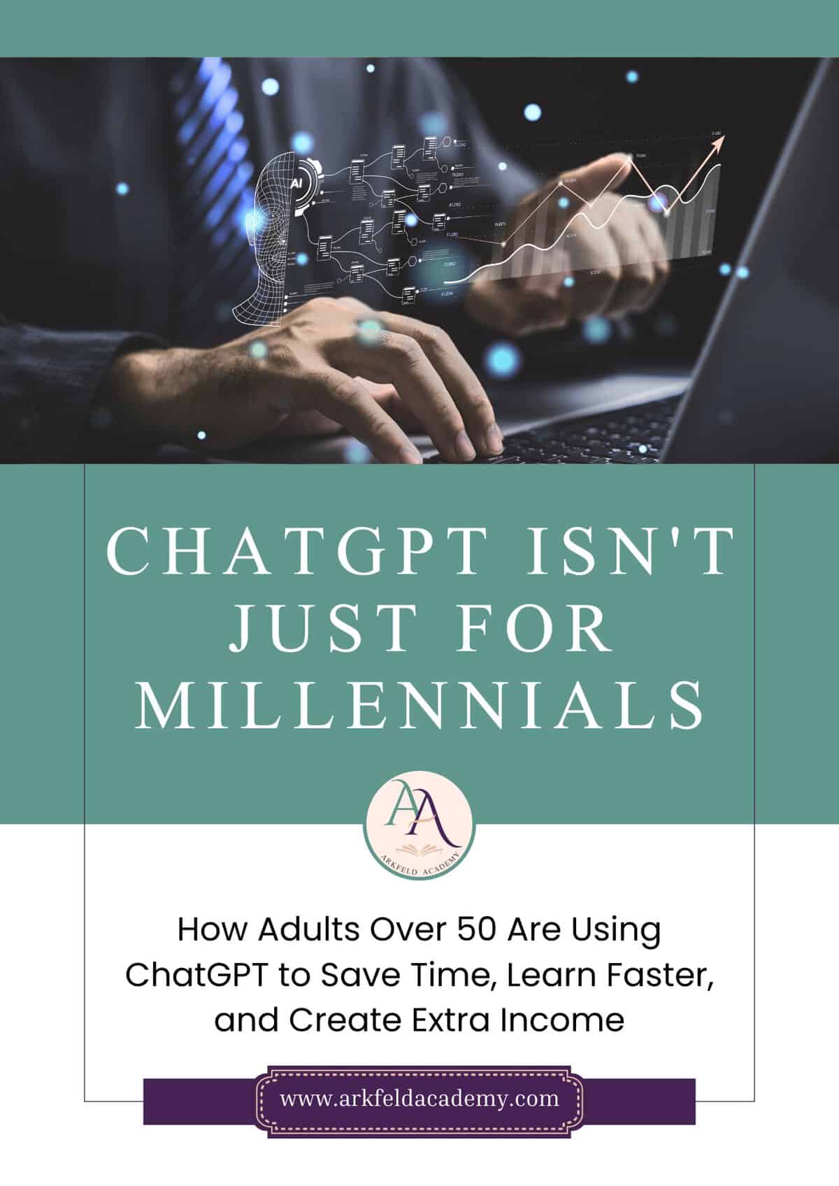 Promotional graphic showing hands typing on a laptop with a futuristic AI interface and data charts projected above the keyboard. Text on the graphic reads "CHATGPT ISN'T JUST FOR MILLENNIALS" and "How Adults Over 50 Are Using ChatGPT to Save Time, Learn Faster, and Create Extra Income." The Airfield Academy logo appears in the center, and the website address "www.arkfeldacademy.com" is displayed at the bottom.