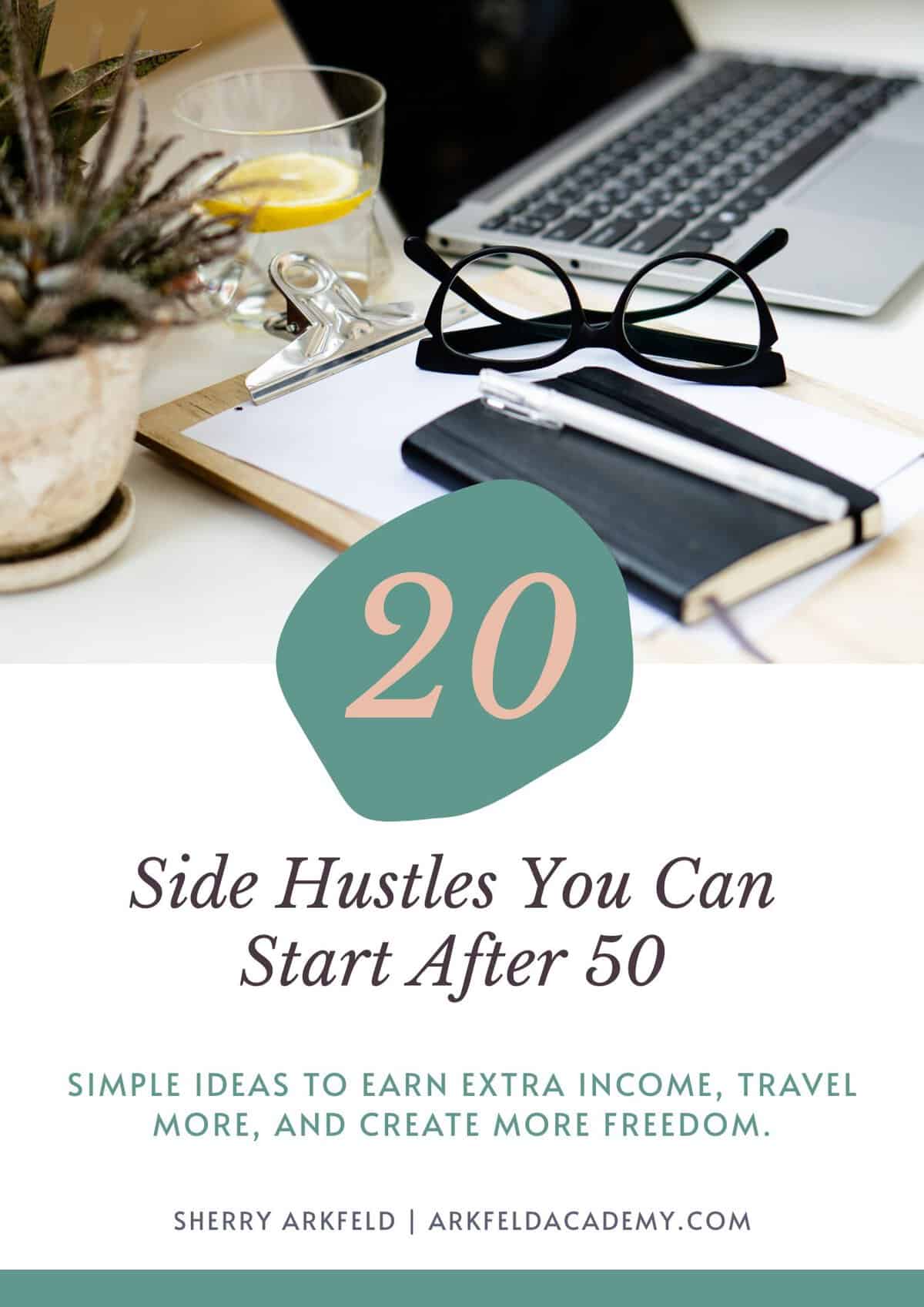 Workspace with a laptop glasses notebook pen and a drink beside a plant with overlay text that reads "20" and "Side Hustles You Can Start After 50" followed by "Simple ideas to earn extra income travel more and create more freedom" and "Sherry Arkfeld Arkfeldsadventures.com" highlighting a guide for starting new income streams later in life.